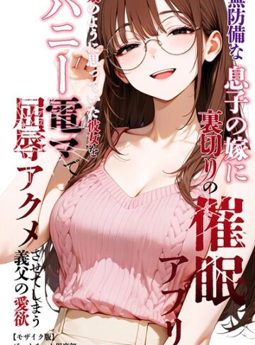 無防備な息子の嫁に裏切りの催●アプリ・娘のように思っていた彼女をバニー電マで屈辱アクメさせてしまう義父の愛欲【モザイク版】|単行本❤評価